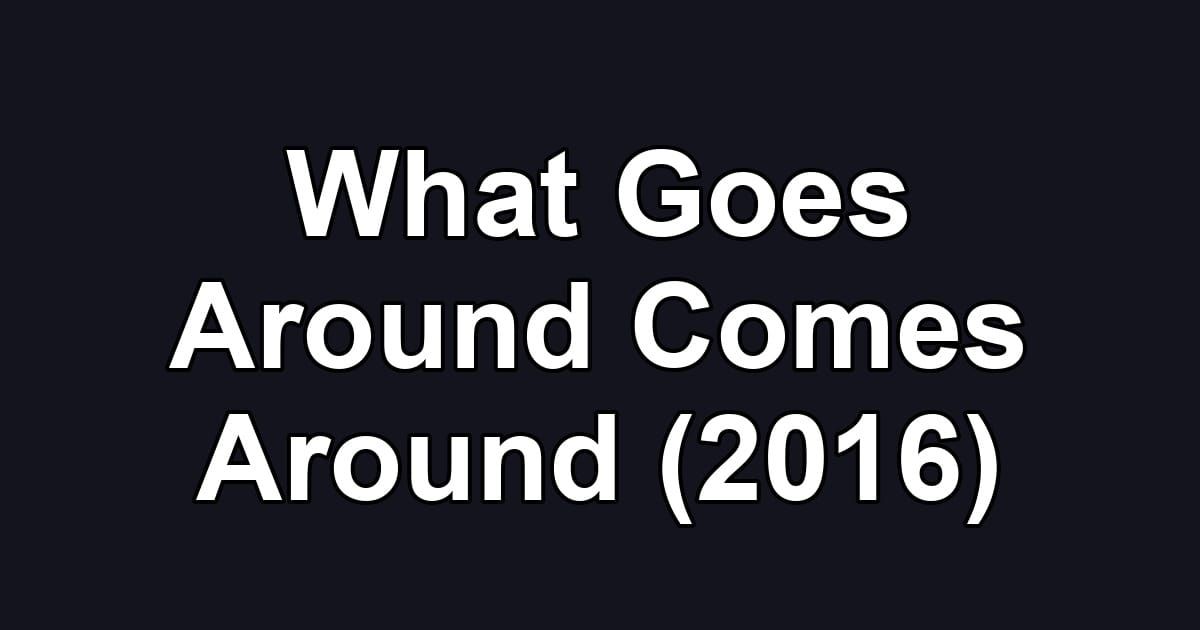 What Goes Around Comes Around (2016)