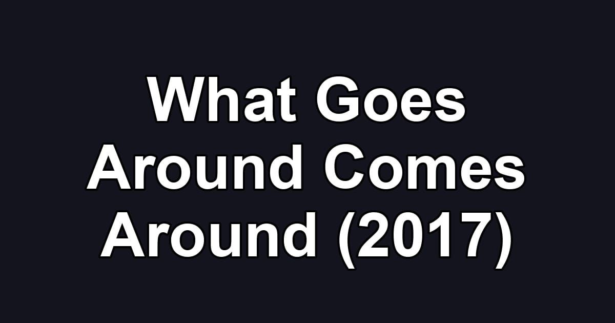What Goes Around Comes Around (2017)