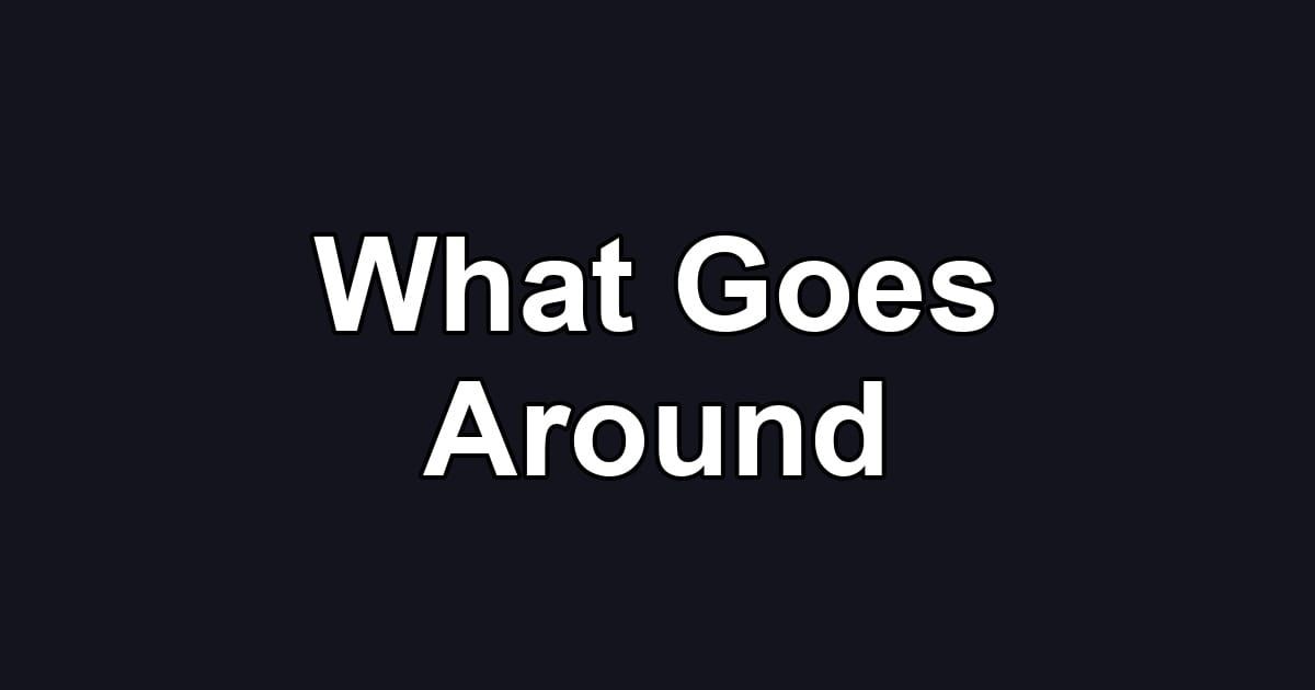 What Goes Around