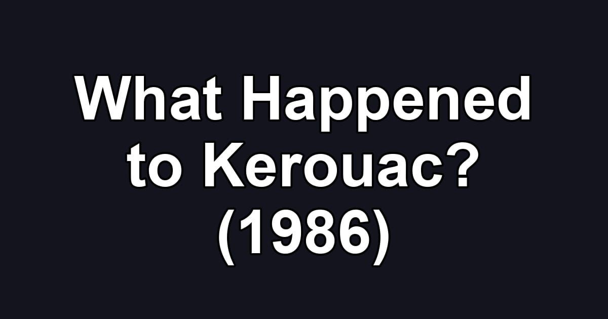 What Happened to Kerouac? (1986)