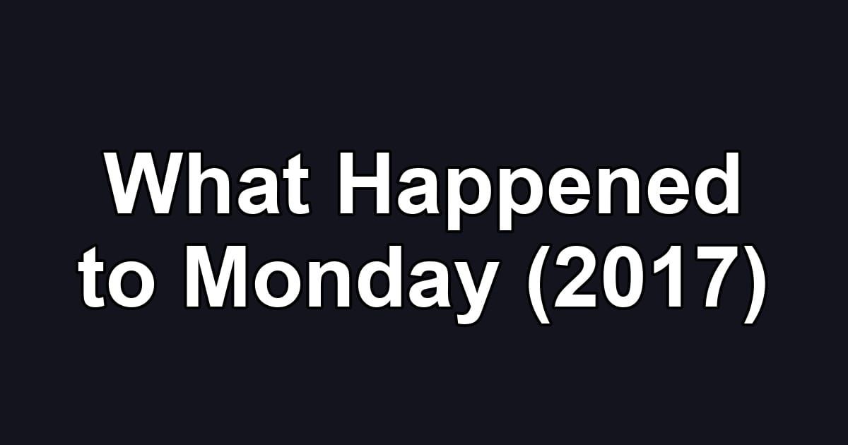What Happened to Monday (2017)