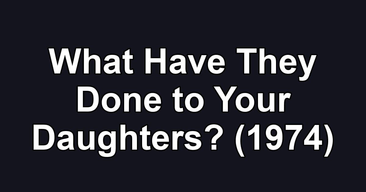What Have They Done to Your Daughters? (1974)
