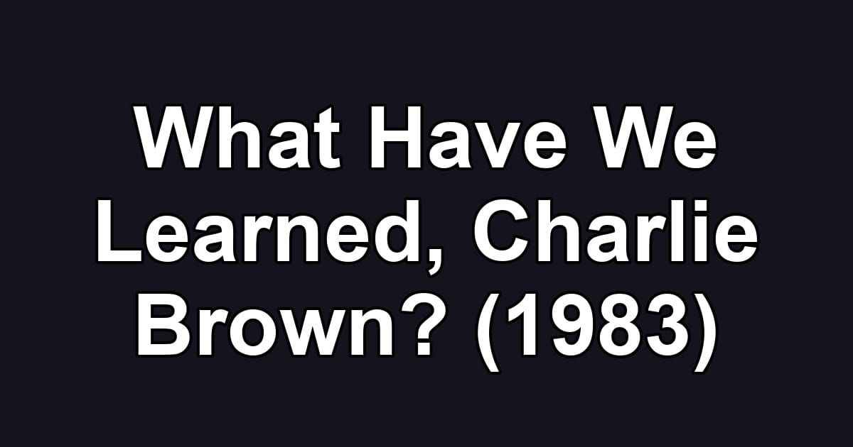What Have We Learned, Charlie Brown? (1983)