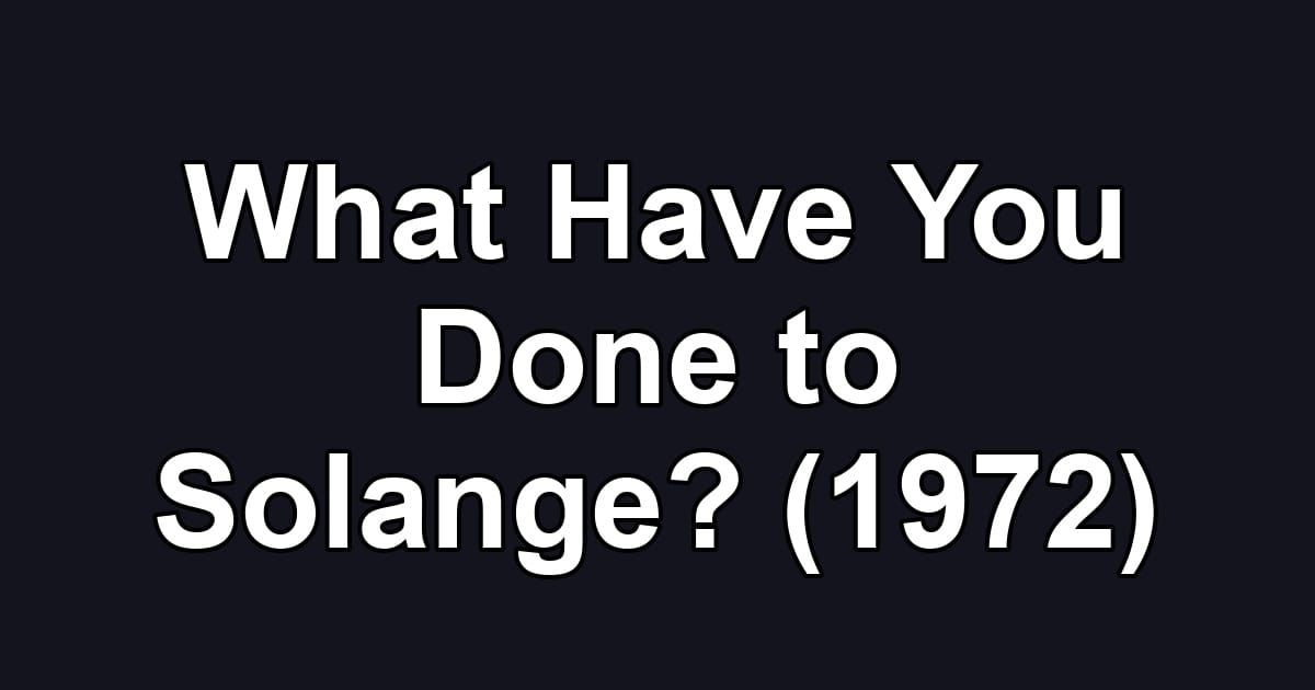 What Have You Done to Solange? (1972)