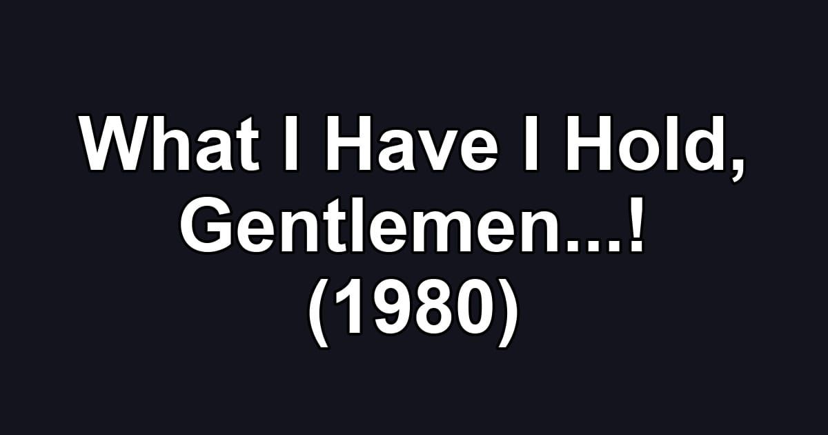 What I Have I Hold, Gentlemen...! (1980)