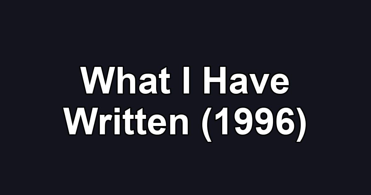 What I Have Written (1996)