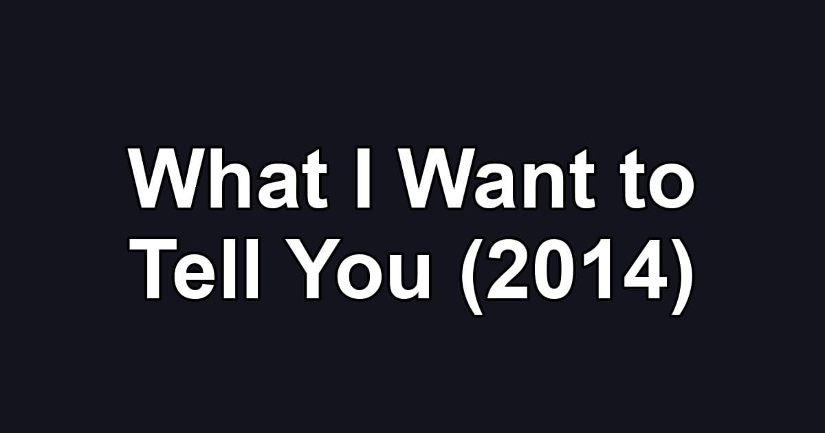 What I Want to Tell You (2014)