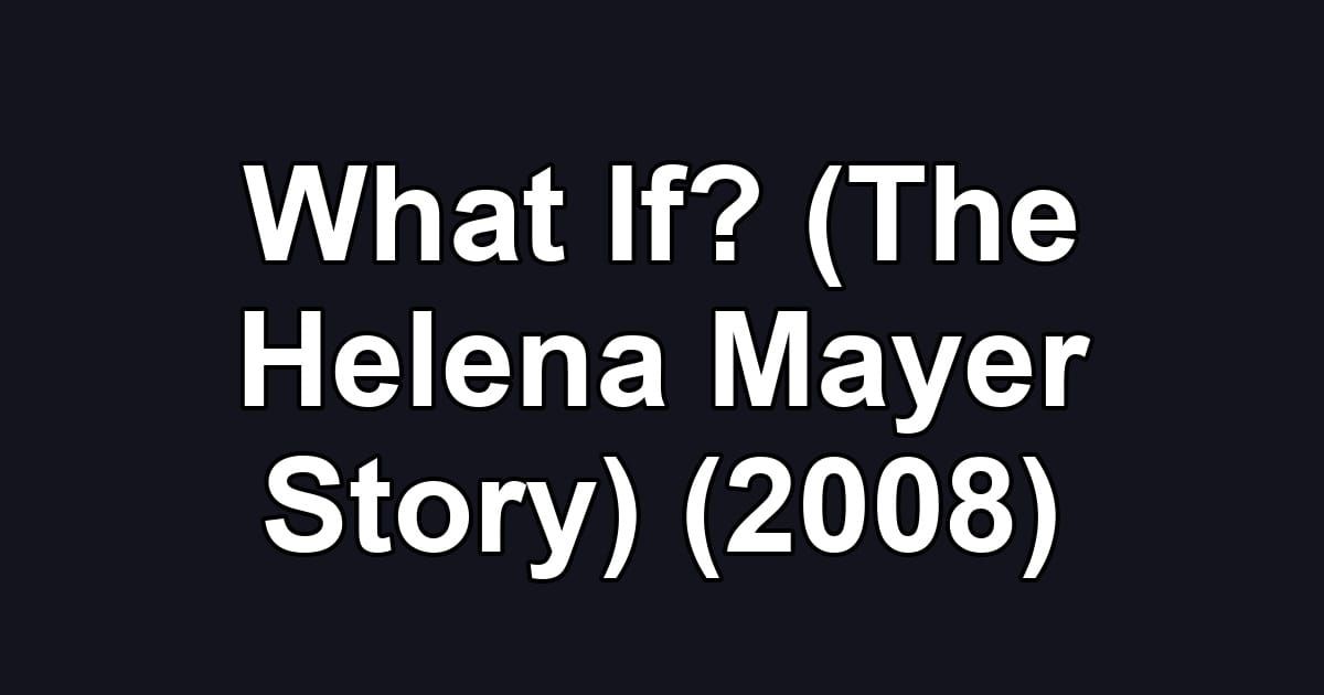 What If? (The Helena Mayer Story) (2008)