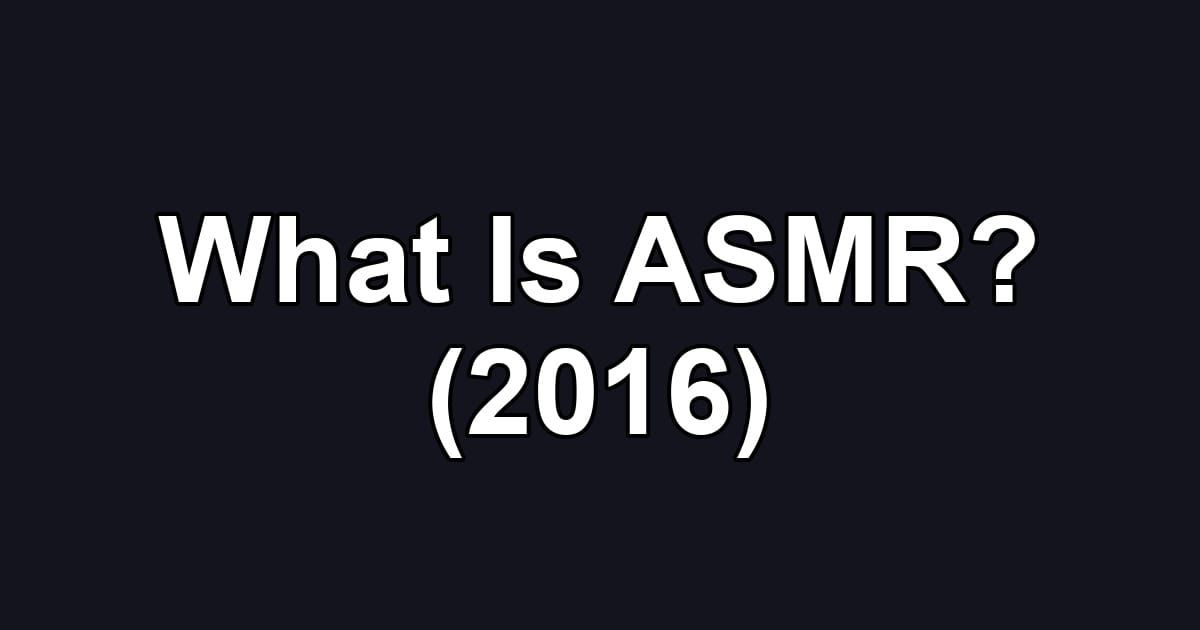 What Is ASMR? (2016)