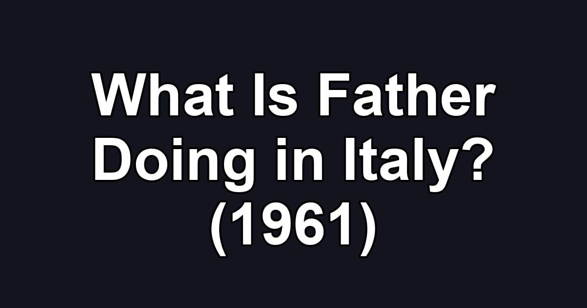 What Is Father Doing in Italy? (1961)