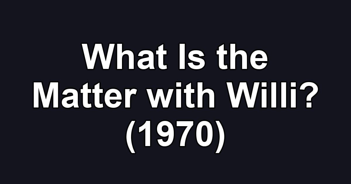 What Is the Matter with Willi? (1970)