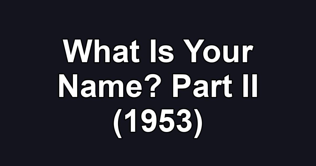 What Is Your Name? Part II (1953)