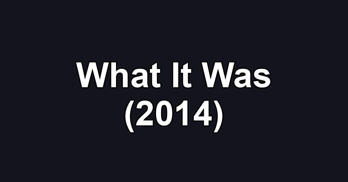 What It Was (2014)