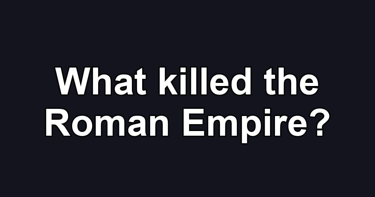 What killed the Roman Empire?
