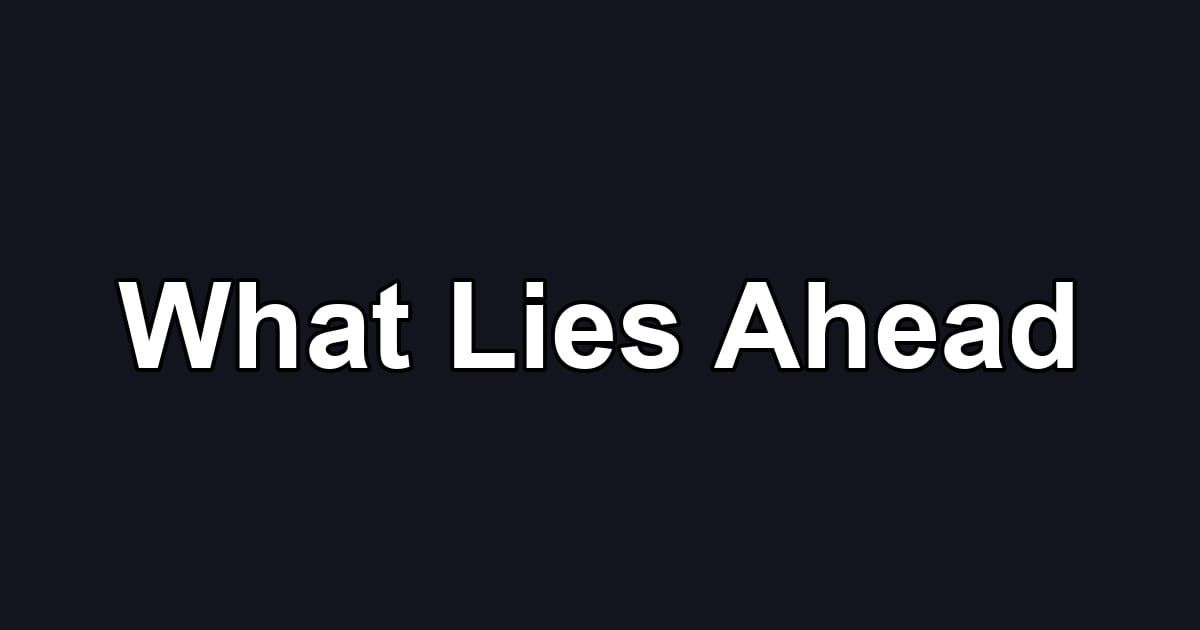 What Lies Ahead