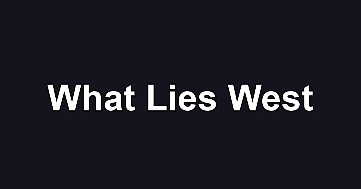 What Lies West
