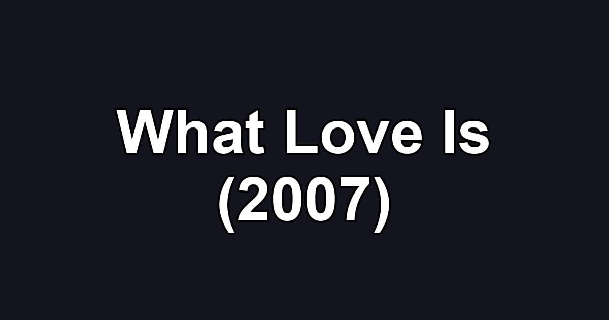 What Love Is (2007)