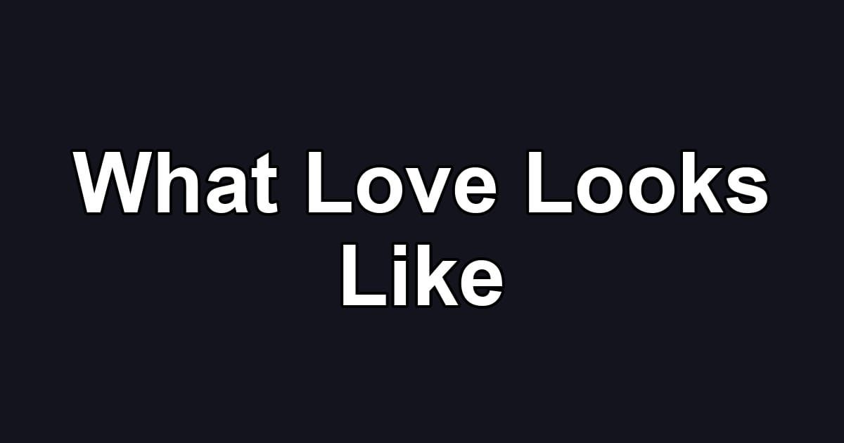 What Love Looks Like