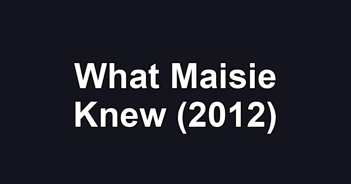 What Maisie Knew (2012)