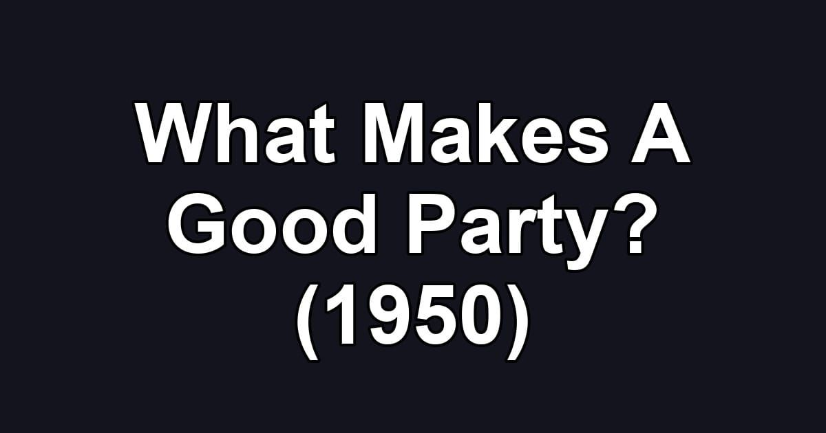 What Makes A Good Party? (1950)