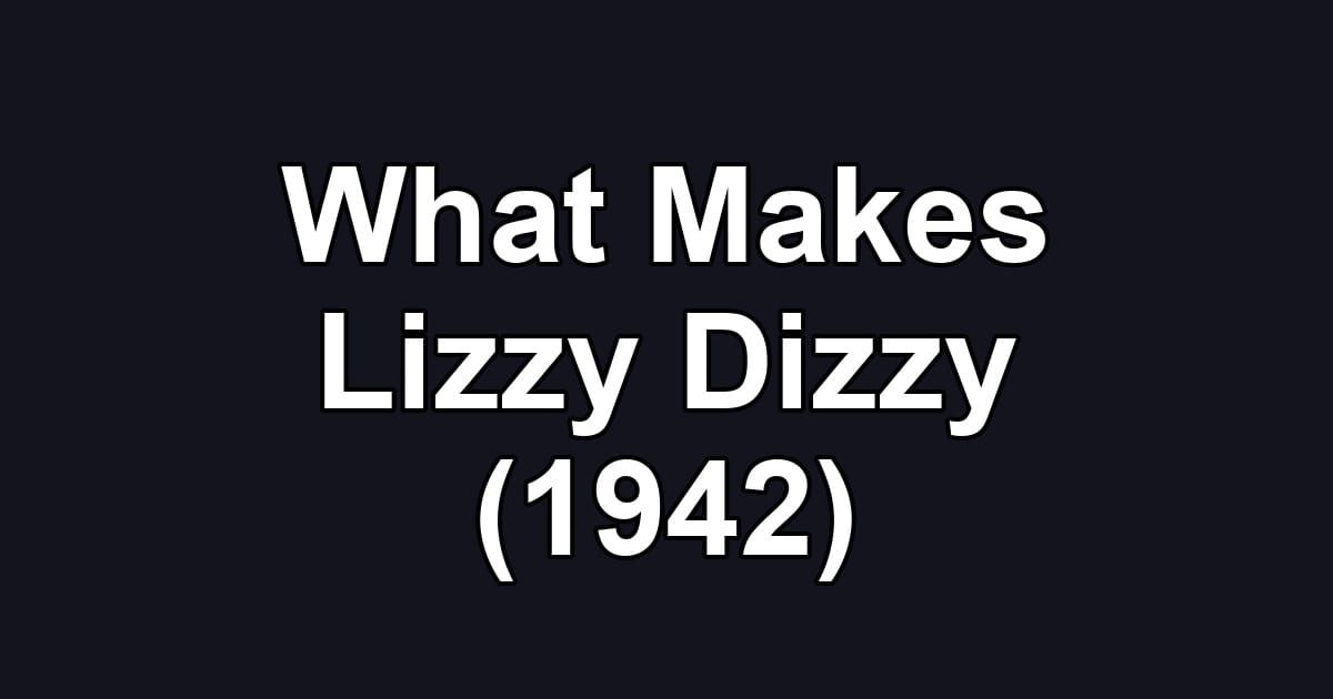 What Makes Lizzy Dizzy (1942)