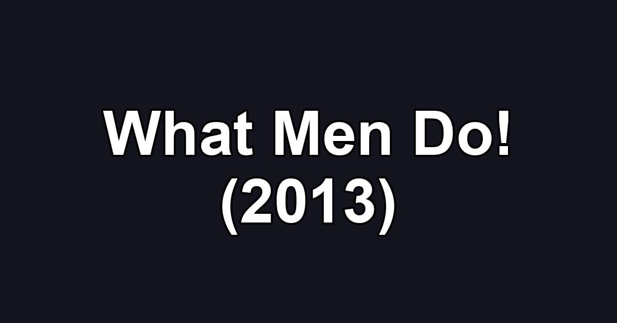 What Men Do! (2013)
