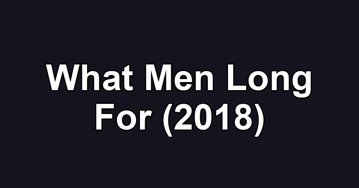 What Men Long For (2018)