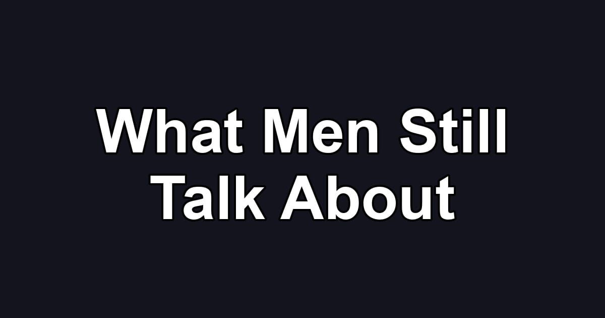 What Men Still Talk About