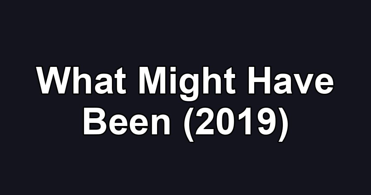 What Might Have Been (2019)