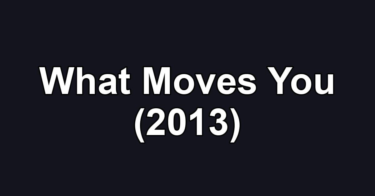 What Moves You (2013)