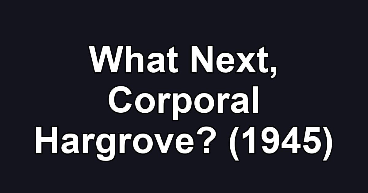 What Next, Corporal Hargrove? (1945)