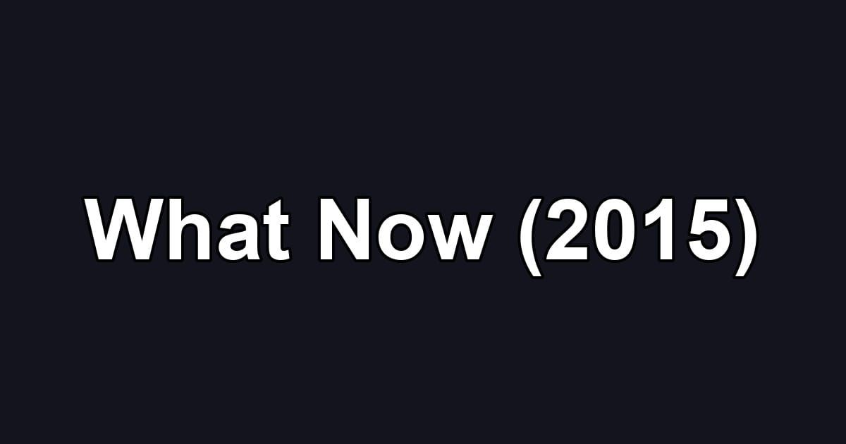 What Now (2015)