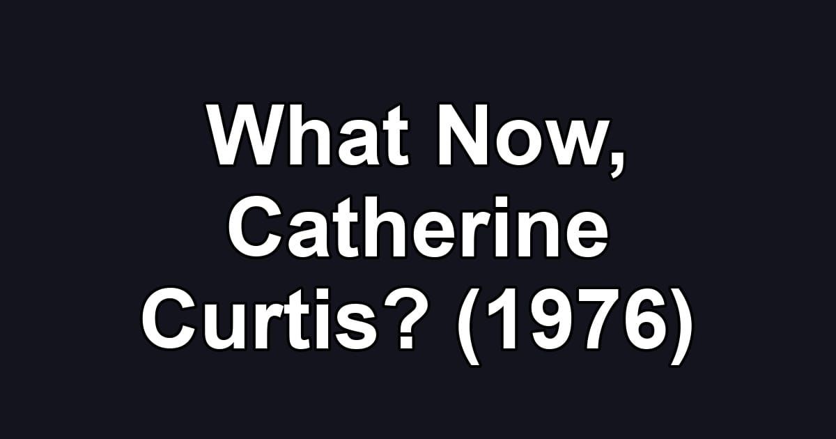 What Now, Catherine Curtis? (1976)