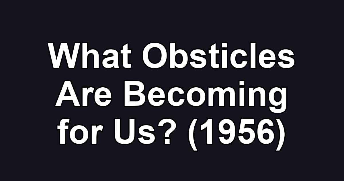 What Obsticles Are Becoming for Us? (1956)