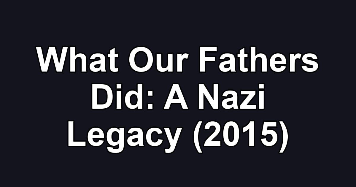 What Our Fathers Did: A Nazi Legacy (2015)