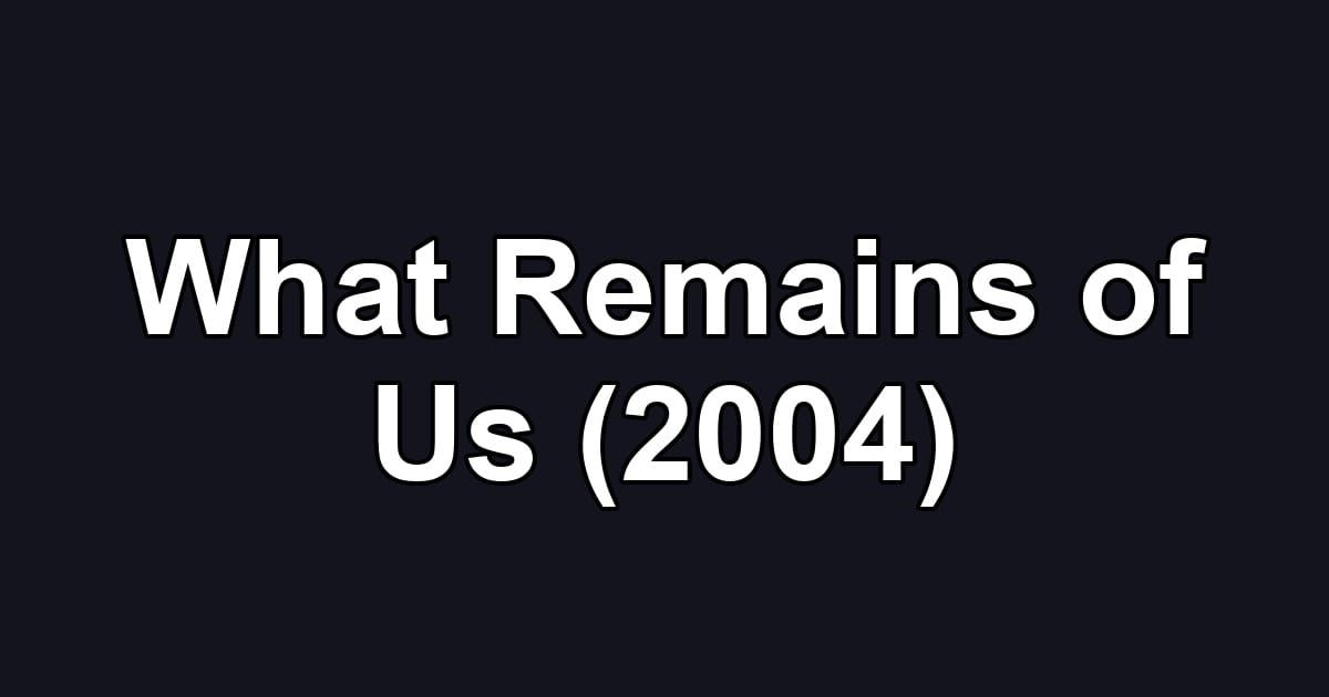 What Remains of Us (2004)