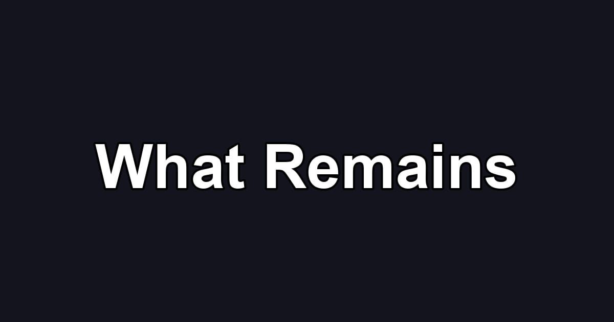 What Remains