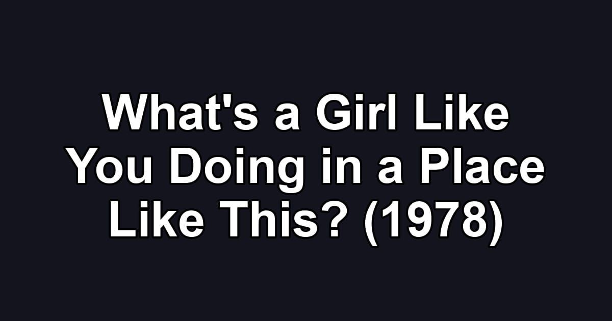 What's a Girl Like You Doing in a Place Like This? (1978)