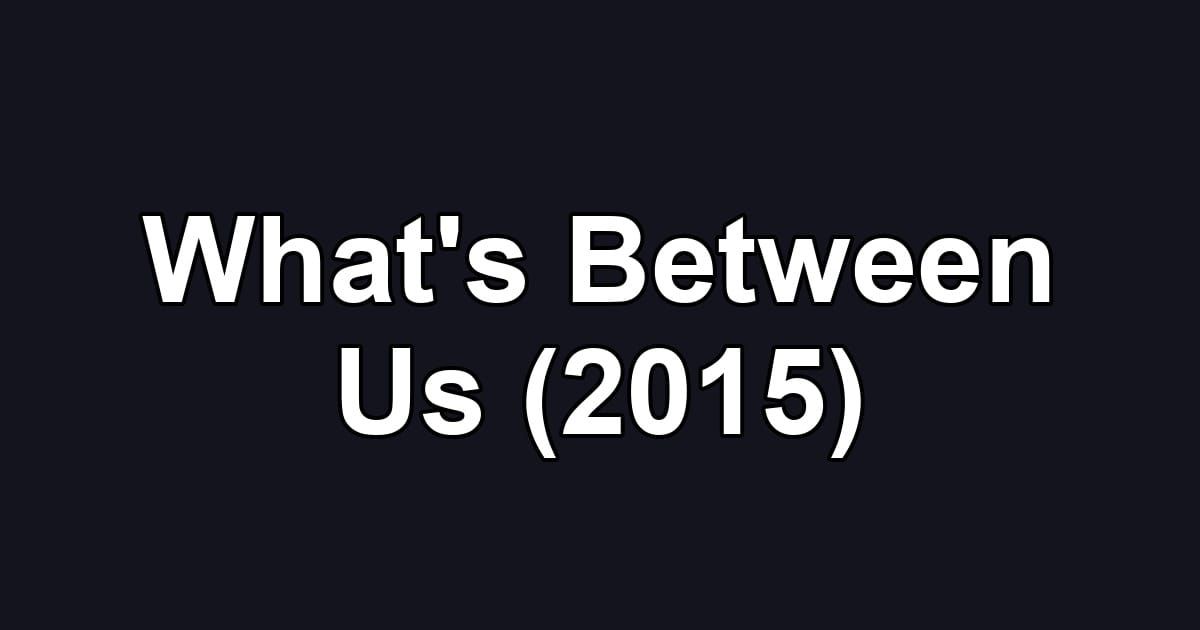 What's Between Us (2015)