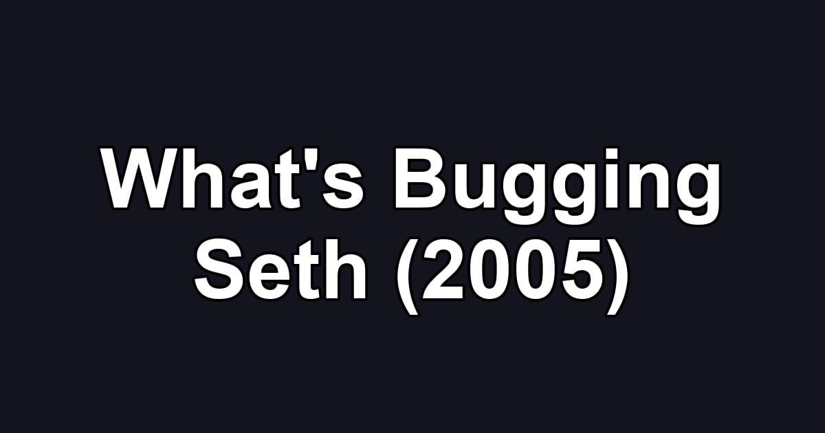 What's Bugging Seth (2005)