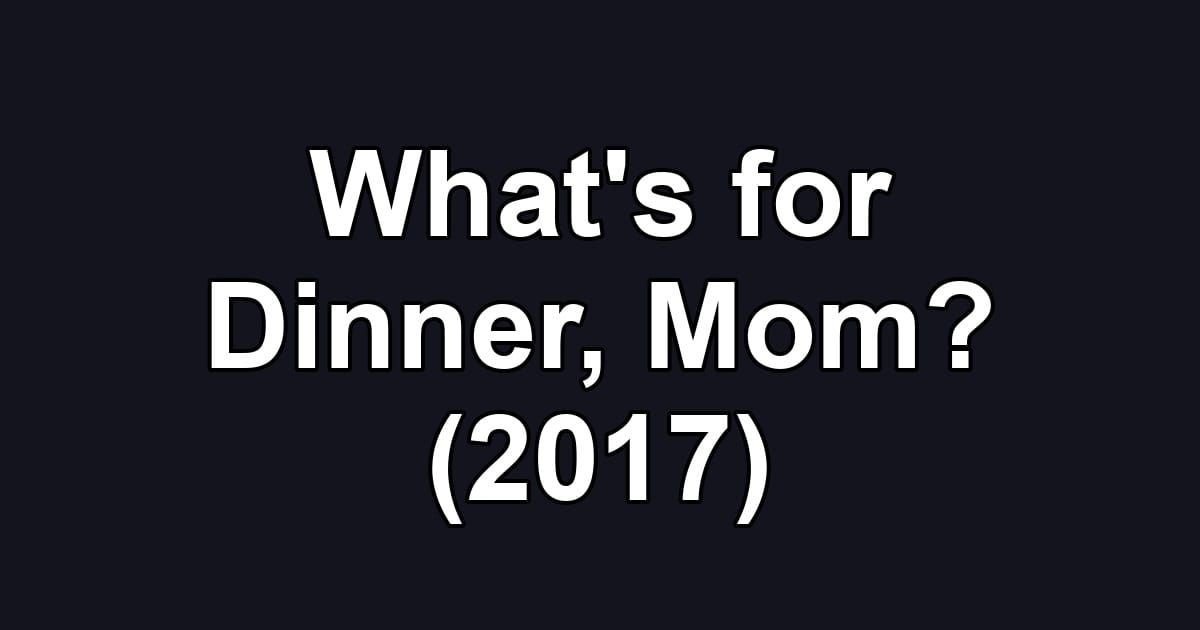What's for Dinner, Mom? (2017)