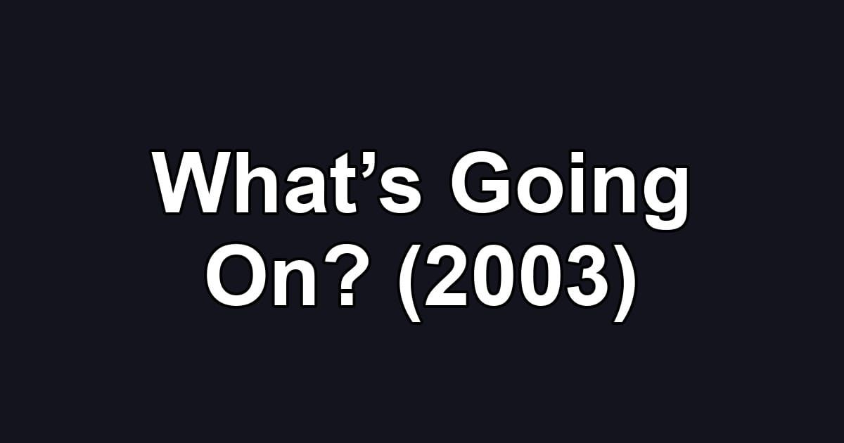 What’s Going On? (2003)