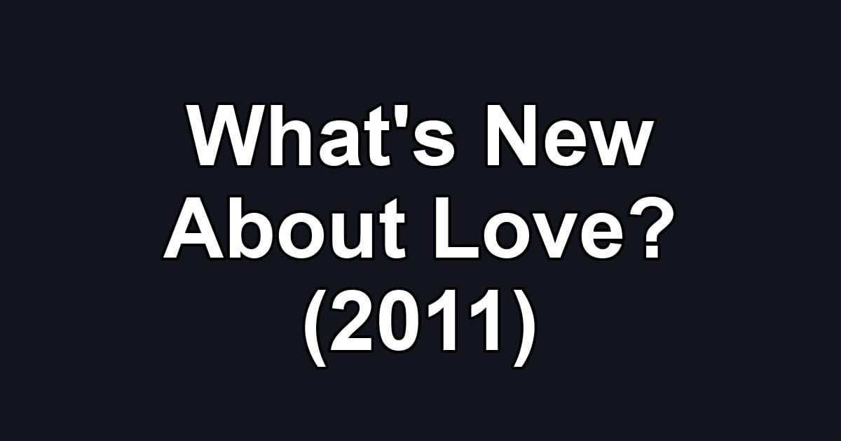 What's New About Love? (2011)