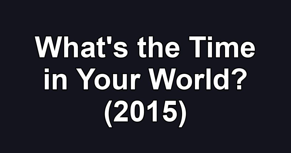 What's the Time in Your World? (2015)