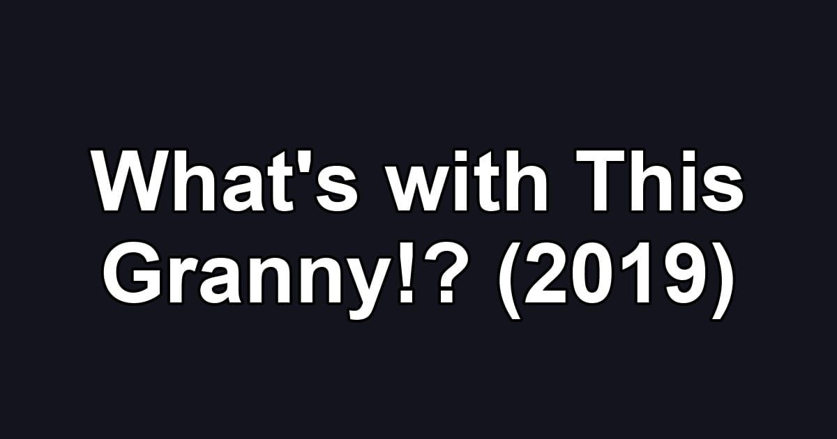 What's with This Granny!? (2019)