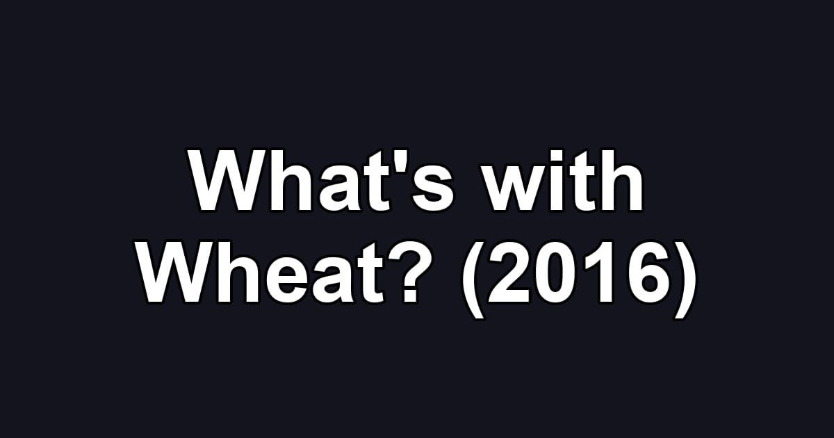 What's with Wheat? (2016)