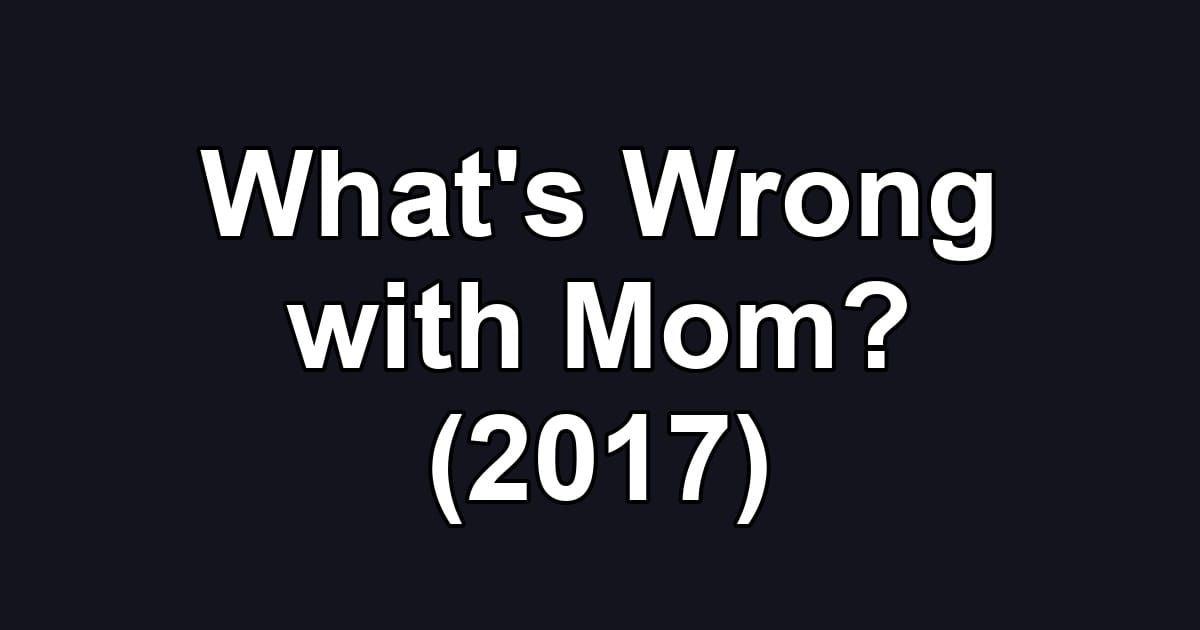 What's Wrong with Mom? (2017)