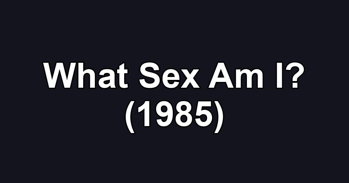 What Sex Am I? (1985)