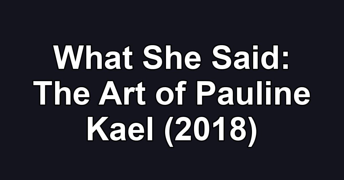 What She Said: The Art of Pauline Kael (2018)