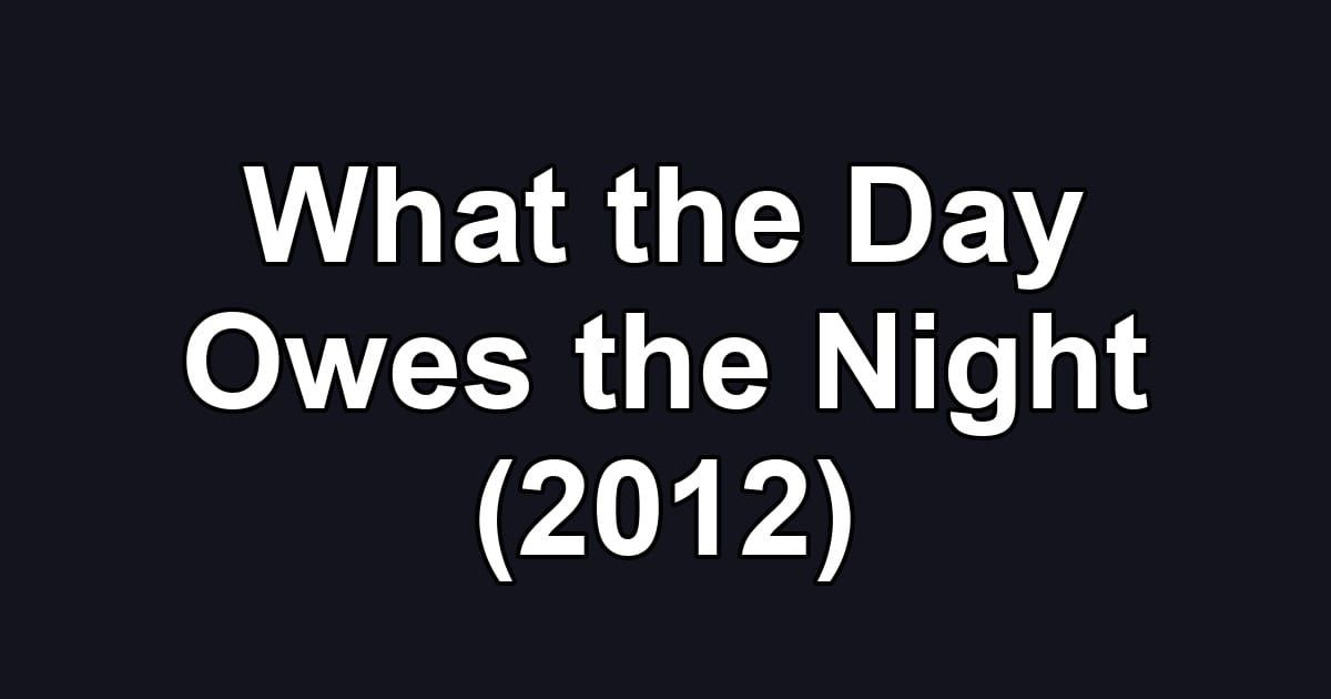What the Day Owes the Night (2012)